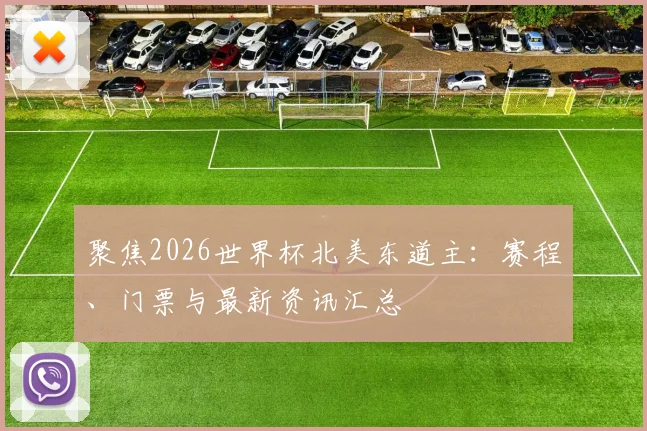 聚焦2026世界杯北美东道主：赛程、门票与最新资讯汇总