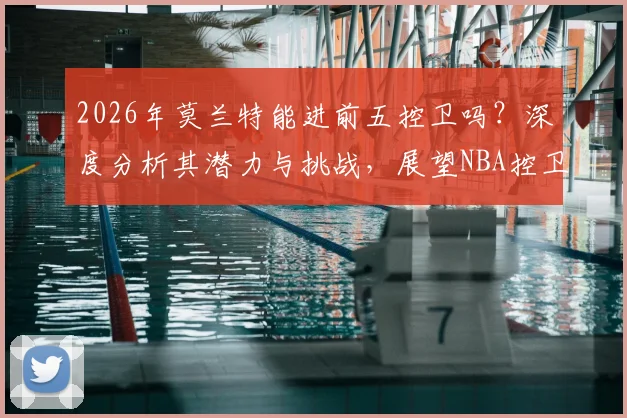 2026年莫兰特能进前五控卫吗?深度分析其潜力与挑战,展望NBA控卫格局